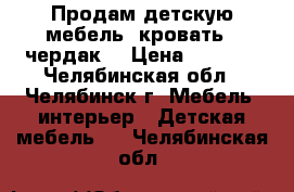 Продам детскую мебель  кровать - чердак  › Цена ­ 8 000 - Челябинская обл., Челябинск г. Мебель, интерьер » Детская мебель   . Челябинская обл.